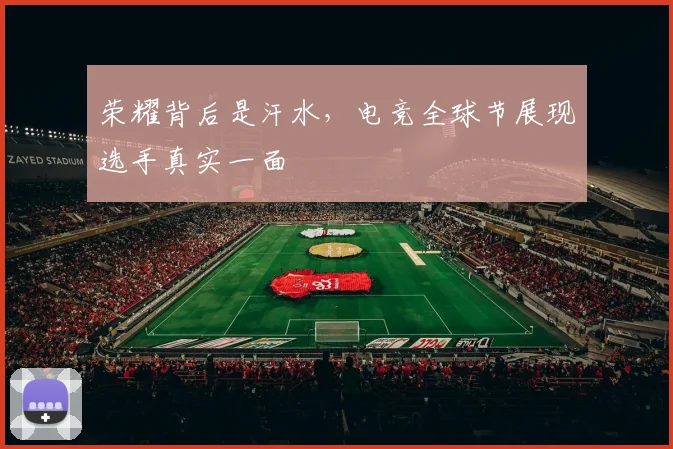 荣耀背后是汗水，电竞全球节展现选手真实一面
