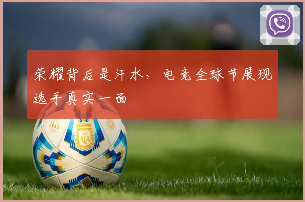 荣耀背后是汗水，电竞全球节展现选手真实一面