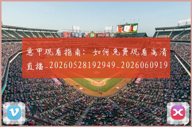意甲观看指南：如何免费观看高清直播_20260528192949_20260609194814