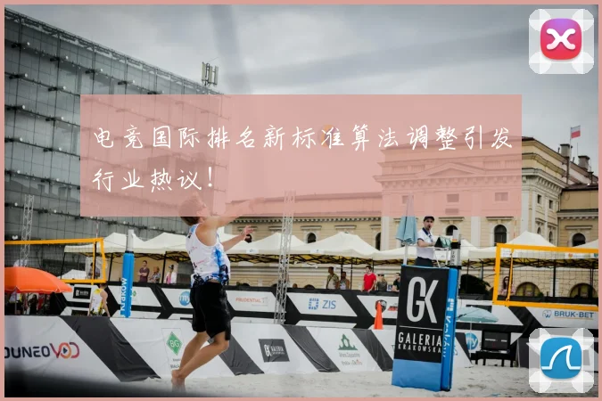 电竞国际排名新标准算法调整引发行业热议！